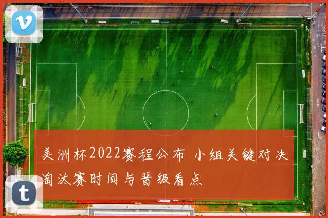 美洲杯2022赛程公布 小组关键对决淘汰赛时间与晋级看点