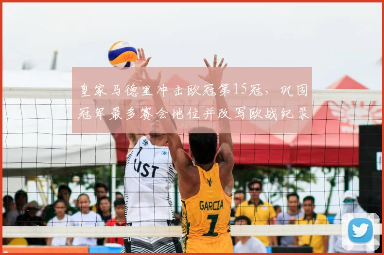 皇家马德里冲击欧冠第15冠，巩固冠军最多赛会地位并改写欧战纪录