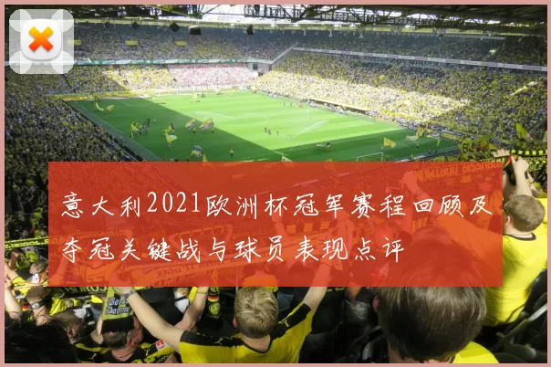 意大利2021欧洲杯冠军赛程回顾及夺冠关键战与球员表现点评