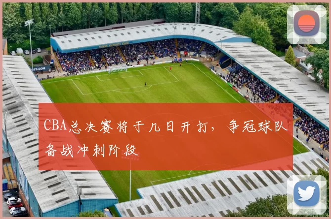 CBA总决赛将于几日开打，争冠球队备战冲刺阶段