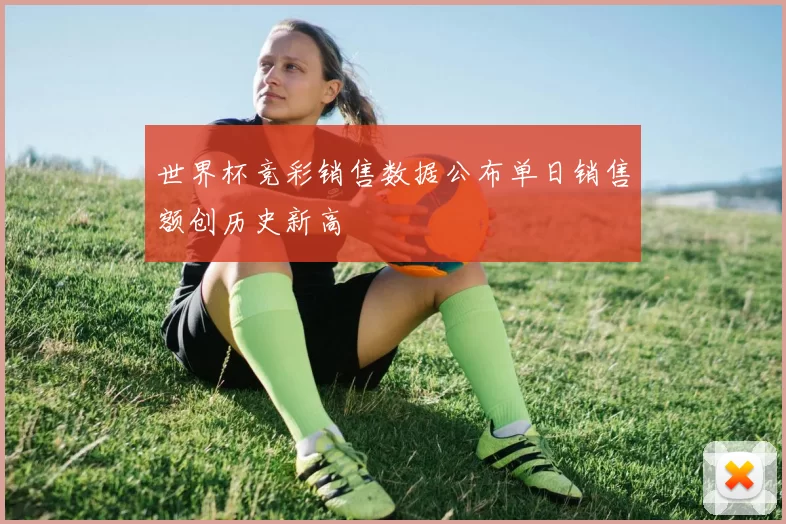 世界杯竞彩销售数据公布单日销售额创历史新高